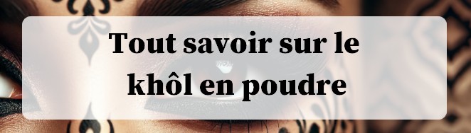 Tout savoir sur le khôl en poudre